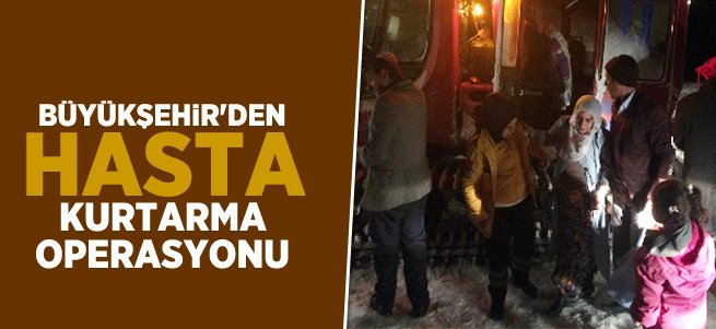 Büyükşehir’den hasta kurtarma operasyonu