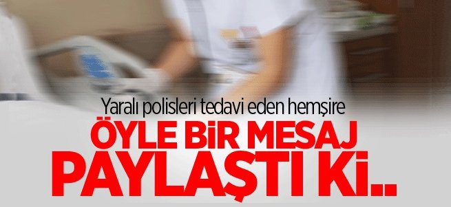 Polisleri tedavi eden hemşire öyle bir mesaj paylaştı ki..