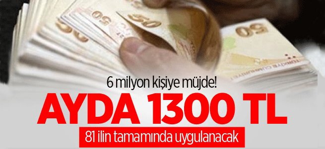 6 milyon kişiye müjde!Ayda 1300 TL verilecek