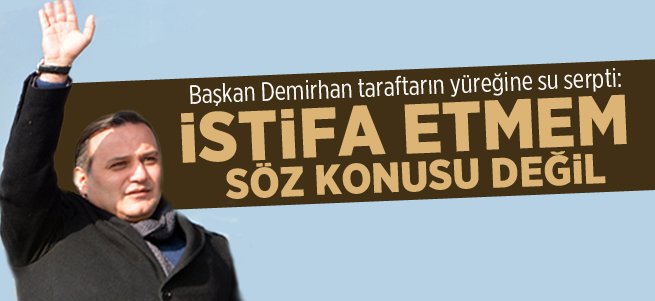 Başkan Demirhan'dan İstifa Açıklaması