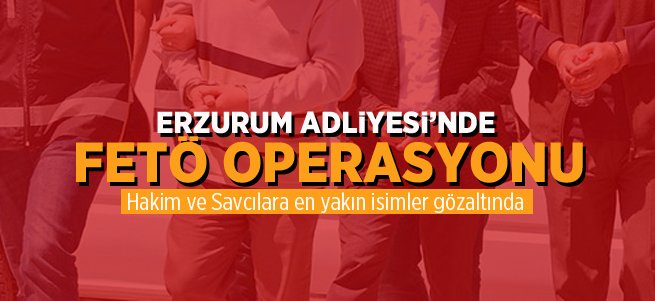 Erzurum Adliyesinde FETÖ operasyonu