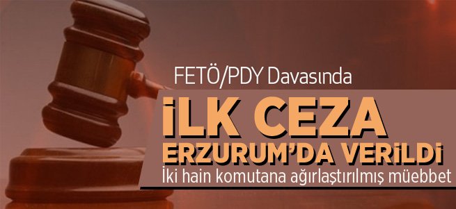 FETÖ'cü komutanlara ilk ceza Erzurum'da verildi