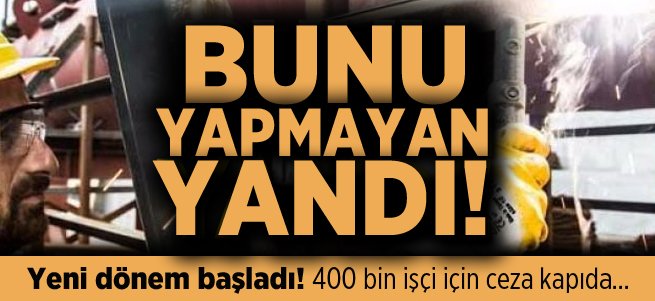 Yeni dönem başladı! 400 bin işçi için ceza kapıda...