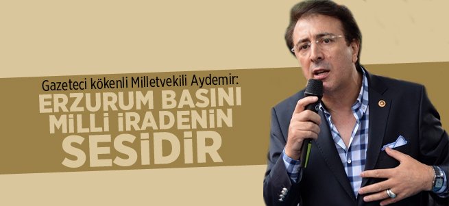 Aydemir: Erzurum Basını Milli İradenin Sesidir 