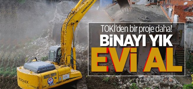 TOKİ'den "Binayı yık evini al" projesi!