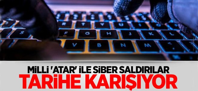 Milli 'ATAR' ile siber saldırılar tarihe karışıyor