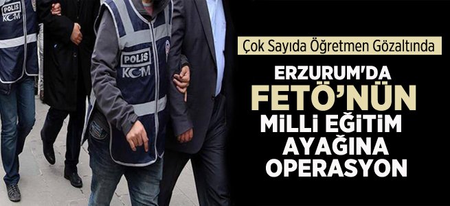 Erzurum'da çok sayıda Öğretmen gözaltında