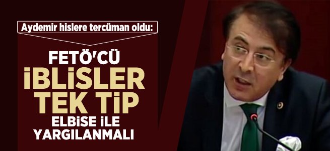 “FETÖ’cü iblisler tek tip elbiseyle yargılanmalı”