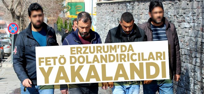 Erzurum'da FETÖ Dolandırıcılığı!