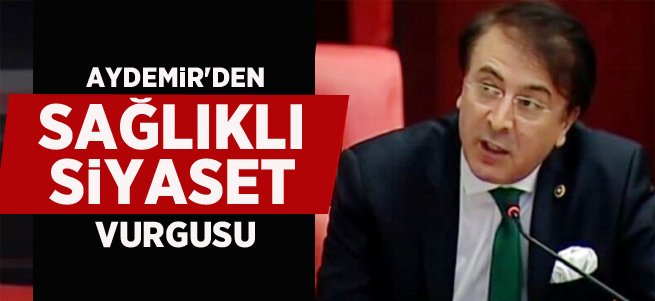 Milletvekili Aydemir’den sağlıklı siyaset vurgusu 