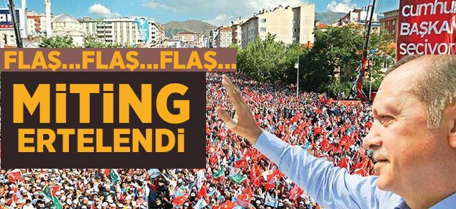 Cumhurbaşkanı Erdoğan'ın mitingi ertelendi