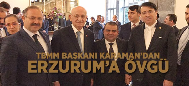 TBMM Başkanı Kahraman’dan Erzurum’a övgü
