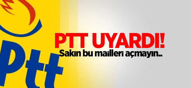 PTT'den "bu mailleri açmayın" uyarısı!