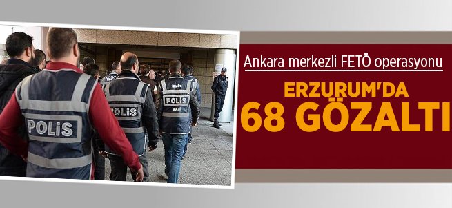 Erzurum’da 68 gözaltı