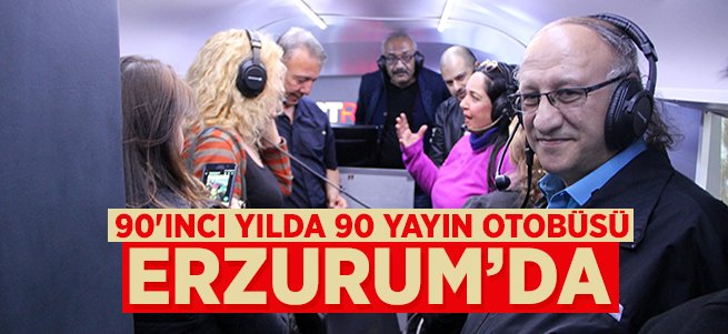 TRT FM 90’ıncı yılda 90 yayın otobüsü Erzurum’da