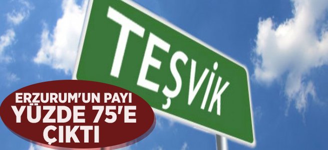 Erzurum’un teşvik payı yüzde 75’e çıktı