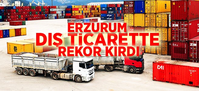 Erzurum dış ticarette rekor kırdı