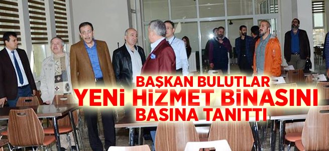 Bulutlar yeni hizmet binasını basına tanıttı