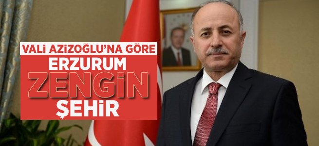 Vali'ye Göre Erzurum Zengin Şehir!