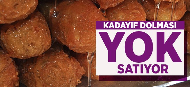 Erzurum’da kadayıf dolması yok satıyor