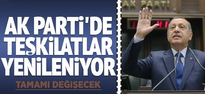 AK Parti teşkilatlarının tamamı değişecek!