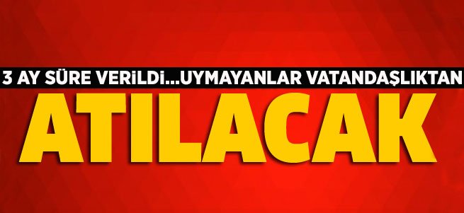 Uymayan vatandaşlıktan atılacak