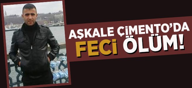 Aşkale Çimento'da Feci Ölüm!