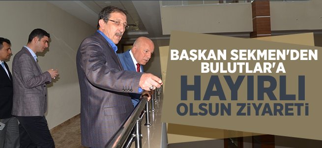 Sekmen’den Bulutlar’a hayırlı olsun ziyareti