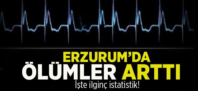 Erzurum’da ölüm oranında artış
