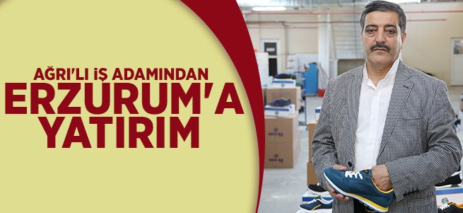 Ağrı'lı İş Adamından Erzurum'a Yatırım