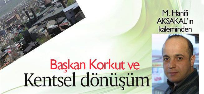 Başkan Korkut ve Kentsel Dönüşüm