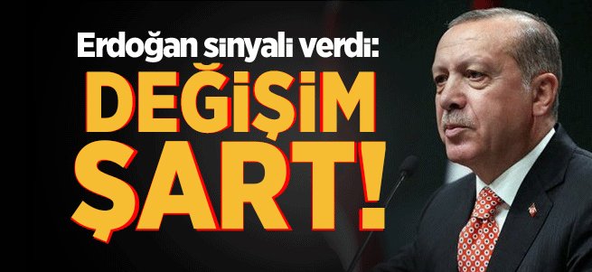 Erdoğan sinyali verdi: Değişim şart!