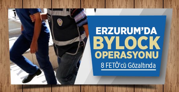Erzurum’da FETÖ operasyonu: 8 gözaltı