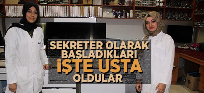 Sekreter başladıkları işte tamir ustası oldular 