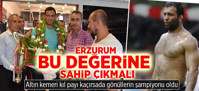 Erzurum Bu Pehlivana Sahip Çıkmalı