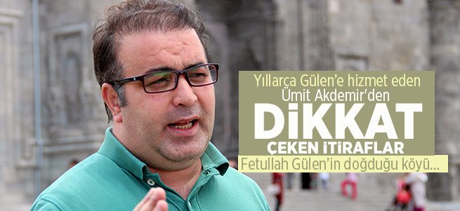 Ümit Akdemir'den Gülen İtirafları