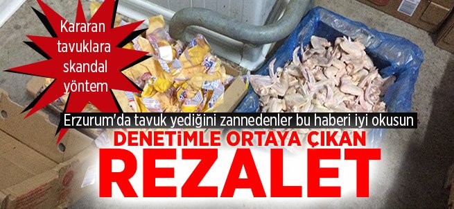 Erzurum'da bayat tavuk rezaleti 