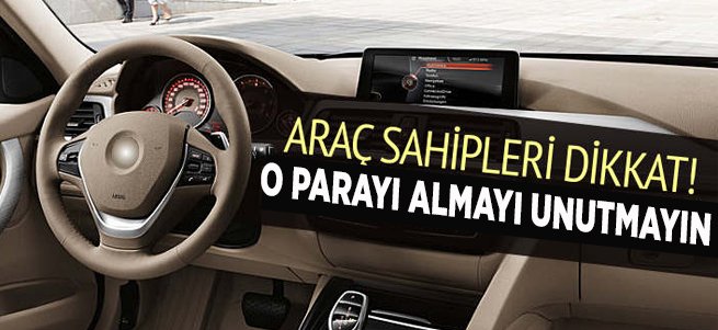 Araç sahipleri dikkat!O parayı almayı unutmayın