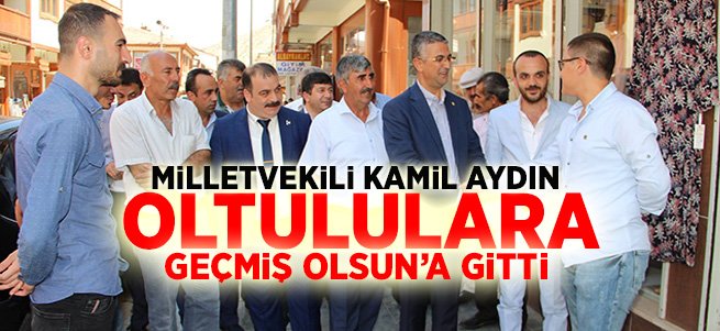Kamil Aydın'dan Oltululara Geçmiş Olsun Ziyareti