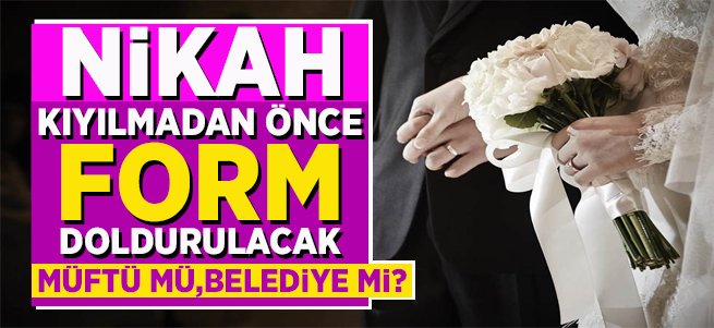 Nikahtan önce tercih formu! Müftü mü, belediye mi?