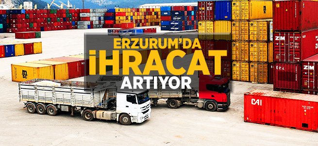 Erzurum’da Ağustos ayında ihracat arttı