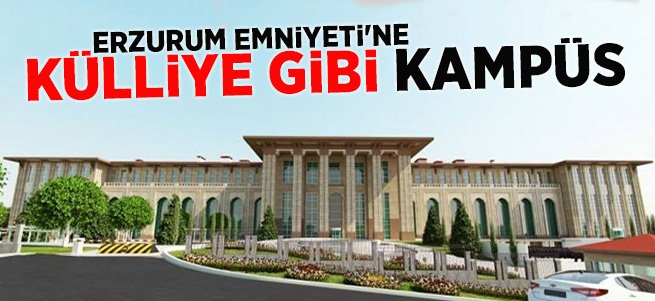 Erzurum Emniyeti'ne Külliye Gibi Kampüs