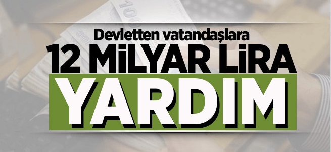 Devletten vatandaşlara 12 milyar lira yardım