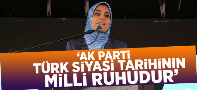 “Ak parti; Türk siyasi tarihinin milli ruhudur” 