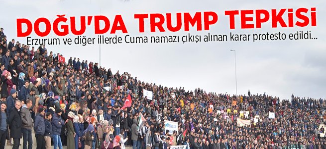 Doğu'da, Trump'ın Kudüs kararına tepkiler...