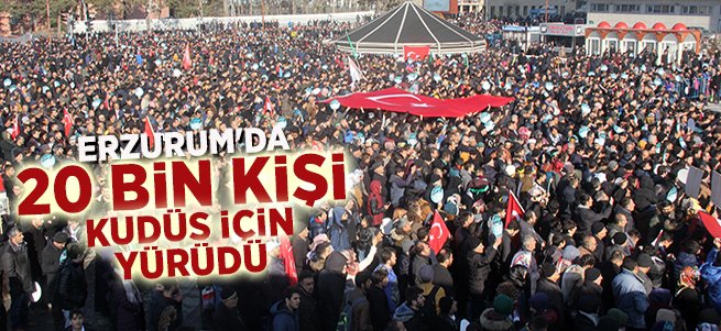 Erzurum'da 20 Bin Kişi Kudüs İçin Yürüdü 