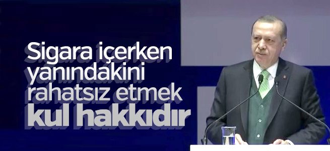Erdoğan sigara içenlere kul hakkı uyarısı yaptı