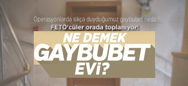 FETÖ'nün ''Gaybubet'' Evleri Ne Demek?