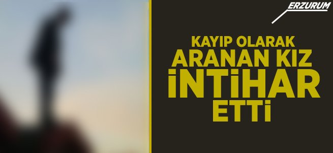 Kayıp olarak aranan 15 yaşındaki kız intihar etti 