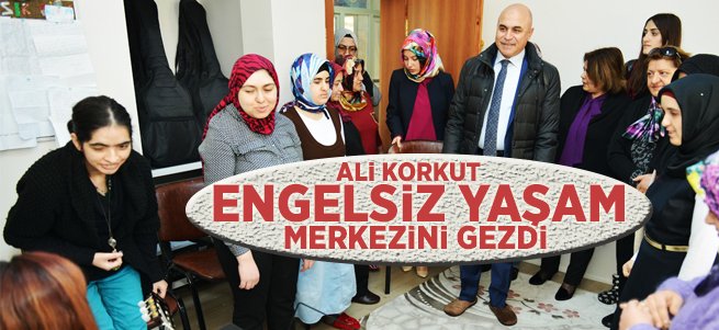 Ali Korkut, Engelsiz Yaşam Merkezini Gezdi...